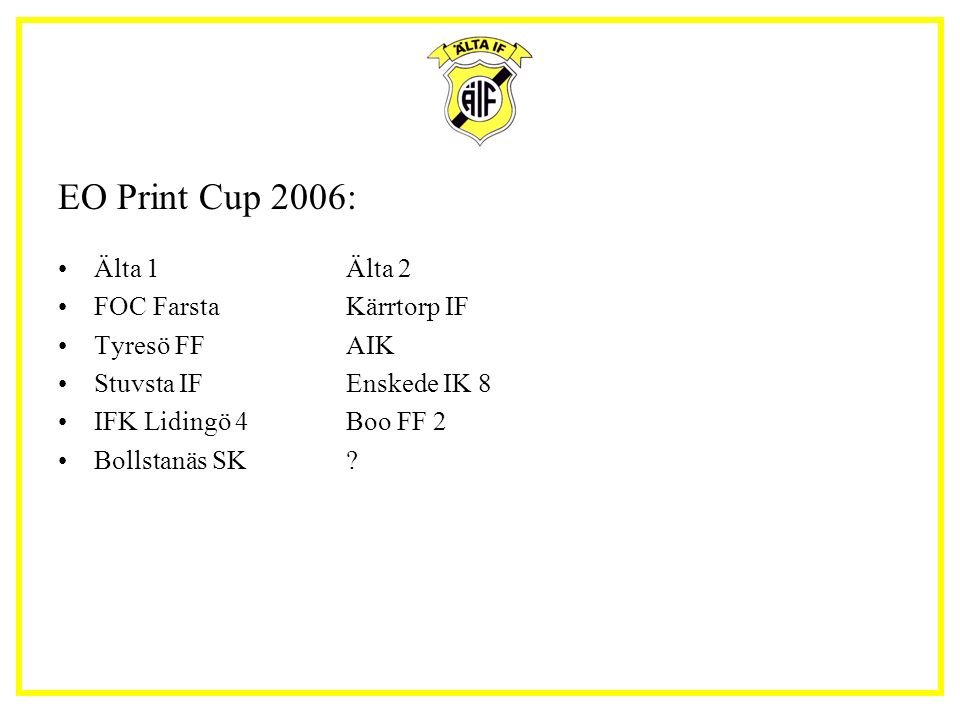 EO Print Cup 2006: Älta 1Älta 2 FOC FarstaKärrtorp IF Tyresö FFAIK Stuvsta IFEnskede IK 8 IFK Lidingö 4Boo FF 2 Bollstanäs SK