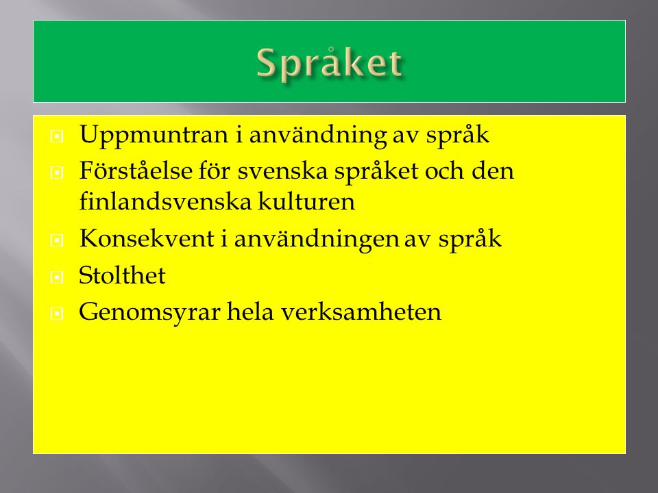  Uppmuntran i användning av språk  Förståelse för svenska språket och den finlandsvenska kulturen  Konsekvent i användningen av språk  Stolthet  Genomsyrar hela verksamheten