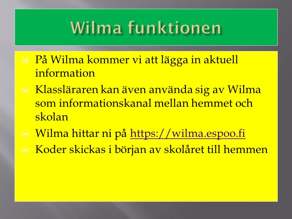  På Wilma kommer vi att lägga in aktuell information  Klassläraren kan även använda sig av Wilma som informationskanal mellan hemmet och skolan  Wilma hittar ni på    Koder skickas i början av skolåret till hemmen