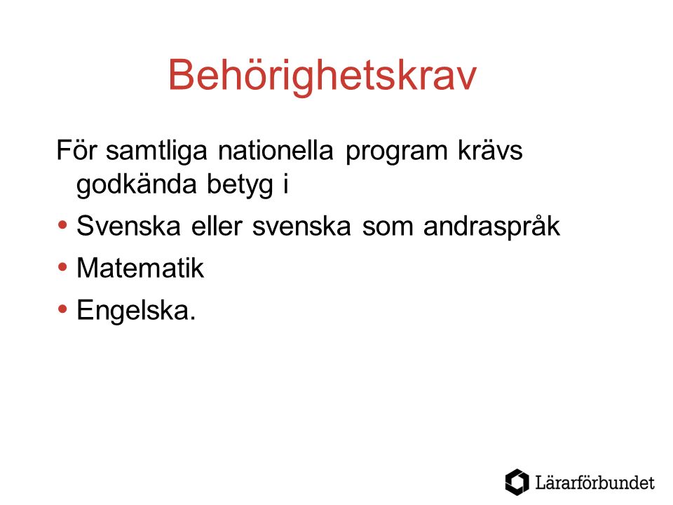 Behörighetskrav För samtliga nationella program krävs godkända betyg i  Svenska eller svenska som andraspråk  Matematik  Engelska.