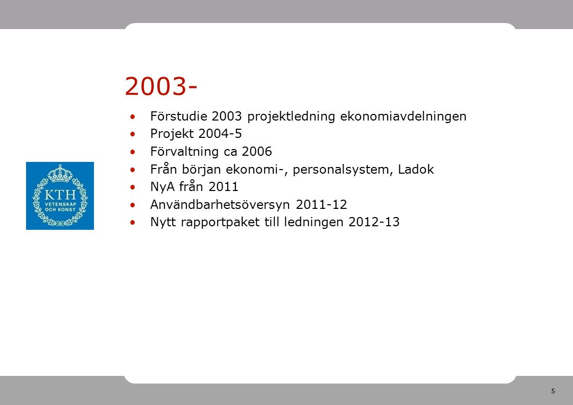 Förstudie 2003 projektledning ekonomiavdelningen Projekt Förvaltning ca 2006 Från början ekonomi-, personalsystem, Ladok NyA från 2011 Användbarhetsöversyn Nytt rapportpaket till ledningen