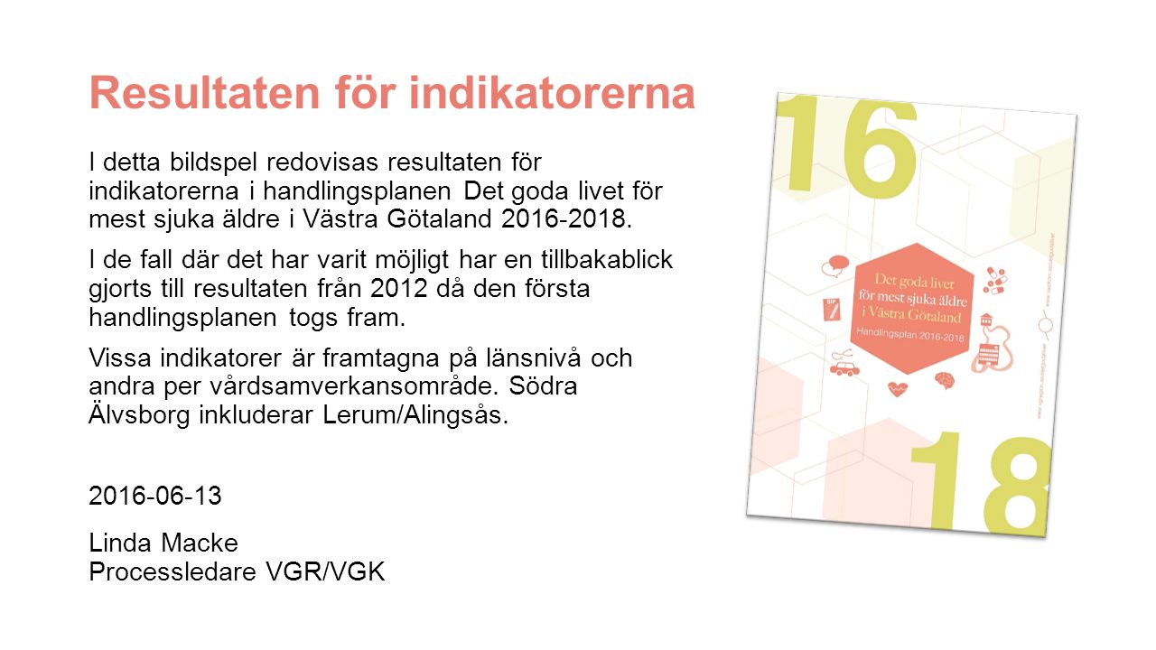 I detta bildspel redovisas resultaten för indikatorerna i handlingsplanen Det goda livet för mest sjuka äldre i Västra Götaland