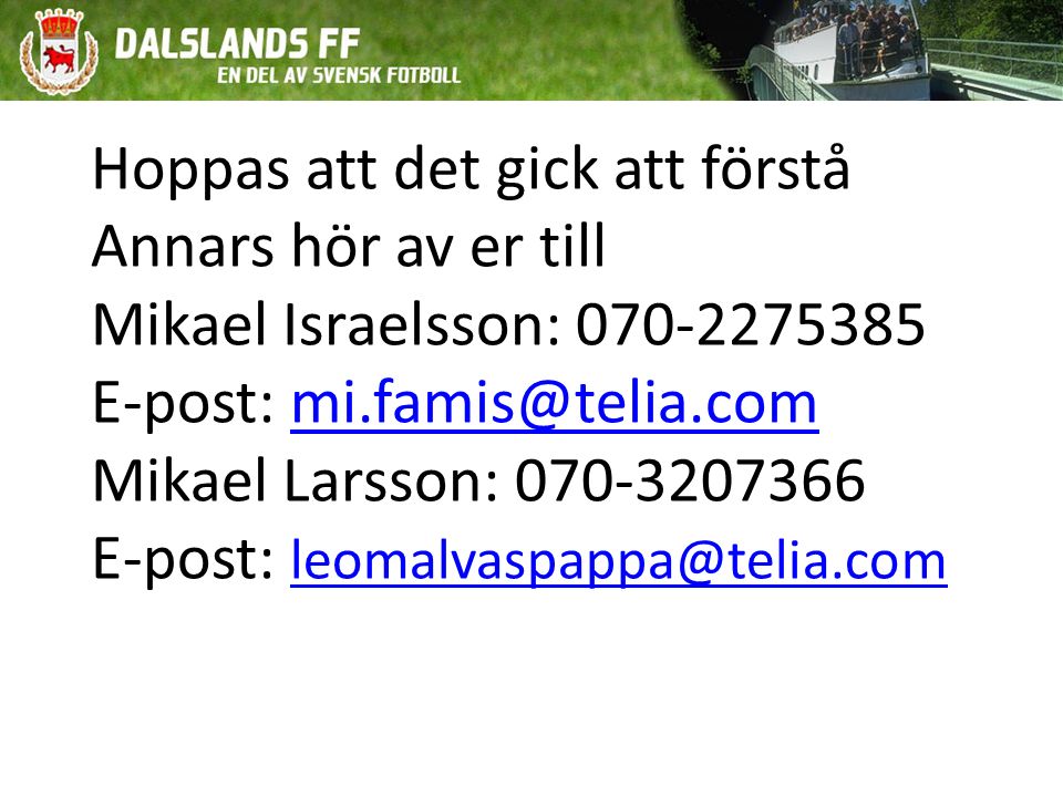 Hoppas att det gick att förstå Annars hör av er till Mikael Israelsson: E-post: Mikael Larsson: E-post: