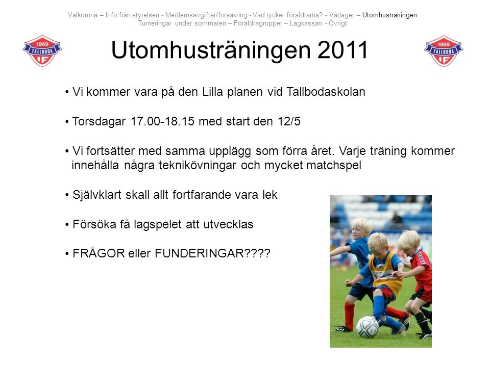 Utomhusträningen 2011 Vi kommer vara på den Lilla planen vid Tallbodaskolan Torsdagar med start den 12/5 Vi fortsätter med samma upplägg som förra året.