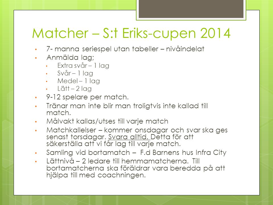 Matcher – S:t Eriks-cupen manna seriespel utan tabeller – nivåindelat Anmälda lag; Extra svår – 1 lag Svår – 1 lag Medel – 1 lag Lätt – 2 lag 9-12 spelare per match.