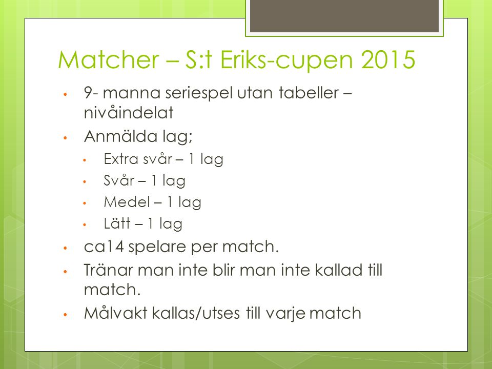 Matcher – S:t Eriks-cupen manna seriespel utan tabeller – nivåindelat Anmälda lag; Extra svår – 1 lag Svår – 1 lag Medel – 1 lag Lätt – 1 lag ca14 spelare per match.