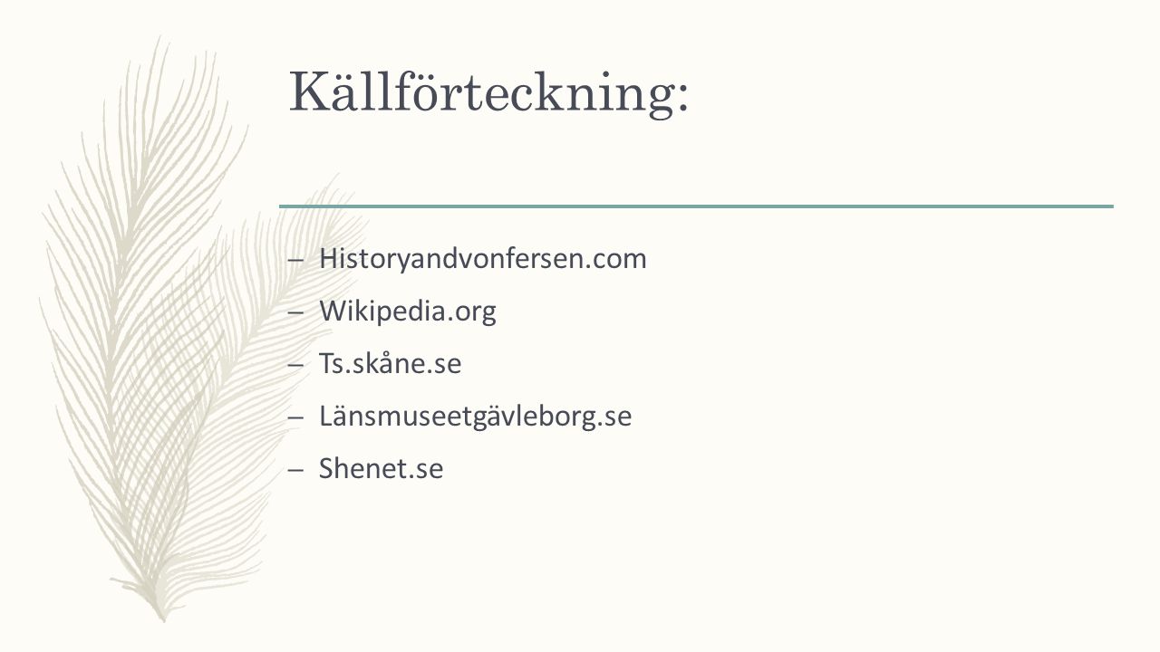 Källförteckning: – Historyandvonfersen.com – Wikipedia.org – Ts.skåne.se – Länsmuseetgävleborg.se – Shenet.se