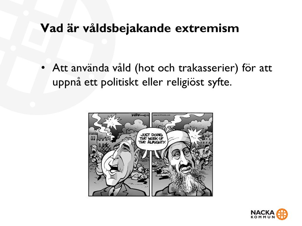 Vad är våldsbejakande extremism Att använda våld (hot och trakasserier) för att uppnå ett politiskt eller religiöst syfte.