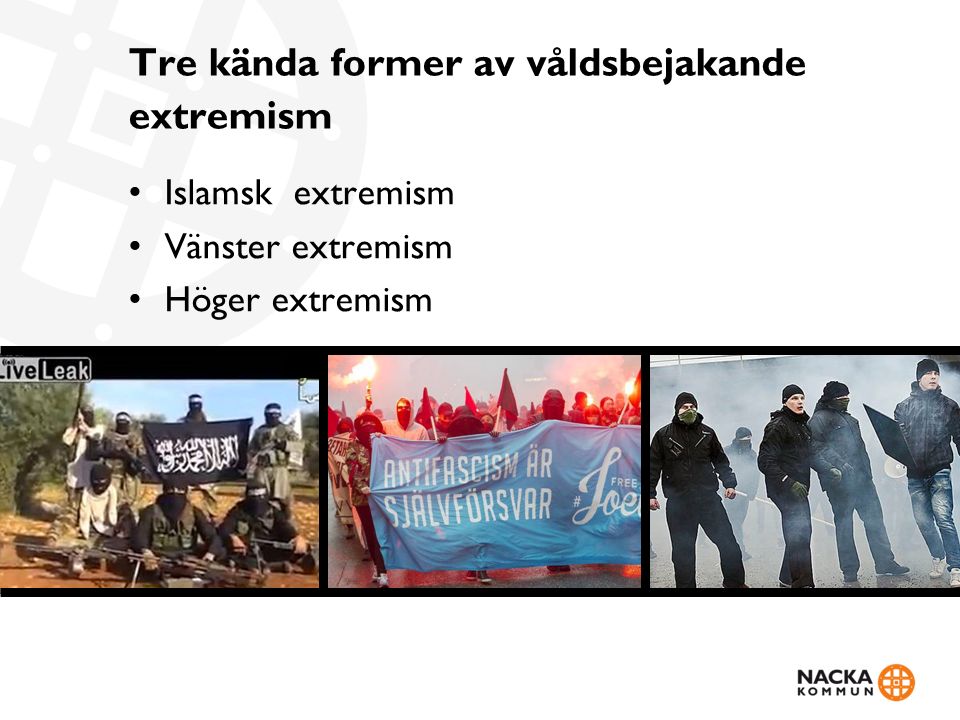Tre kända former av våldsbejakande extremism Islamsk extremism Vänster extremism Höger extremism