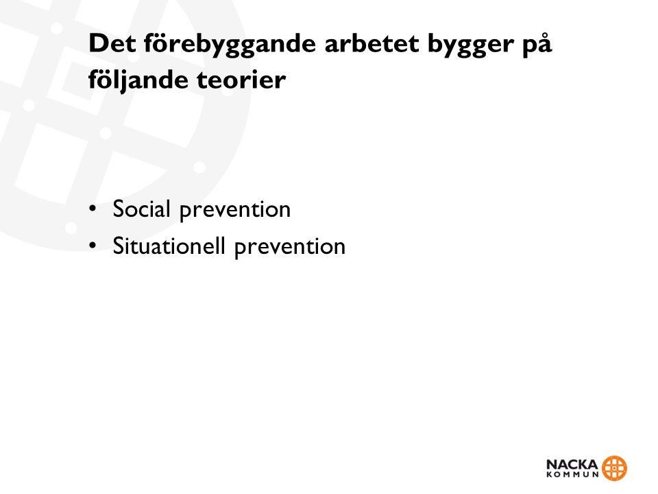 Det förebyggande arbetet bygger på följande teorier Social prevention Situationell prevention