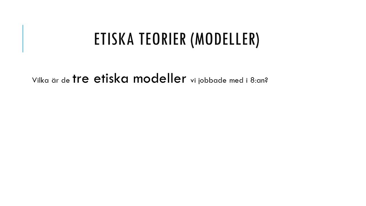 ETISKA TEORIER (MODELLER) Vilka är de tre etiska modeller vi jobbade med i 8:an