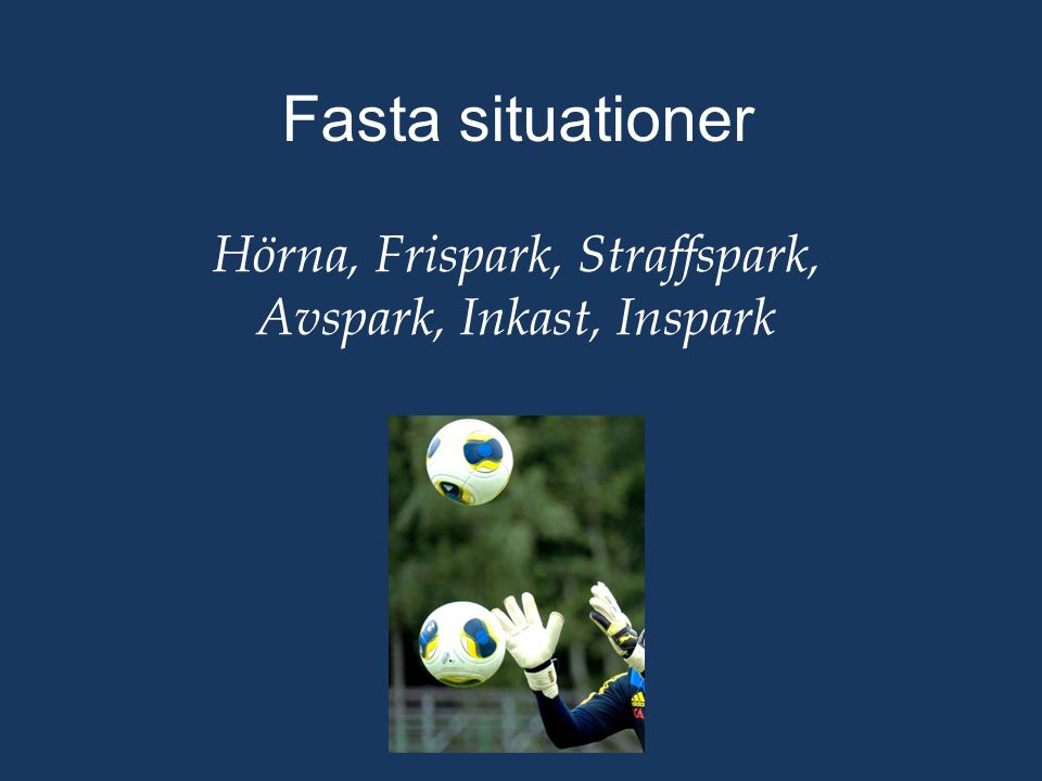 Fasta situationer Hörna, Frispark, Straffspark, Avspark, Inkast, Inspark