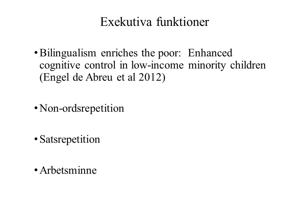 Exekutiva funktioner Bilingualism enriches the poor: Enhanced cognitive control in low-income minority children (Engel de Abreu et al 2012) Non-ordsrepetition Satsrepetition Arbetsminne