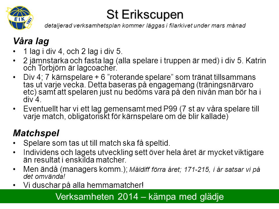 St Erikscupen St Erikscupen detaljerad verksamhetsplan kommer läggas i filarkivet under mars månad Våra lag 1 lag i div 4, och 2 lag i div 5.