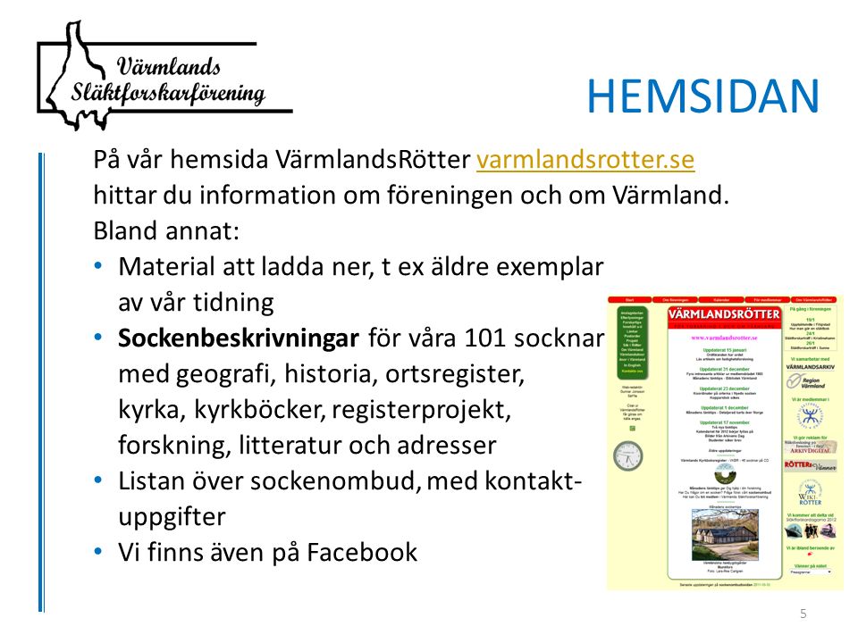 På vår hemsida VärmlandsRötter varmlandsrotter.sevarmlandsrotter.se hittar du information om föreningen och om Värmland.