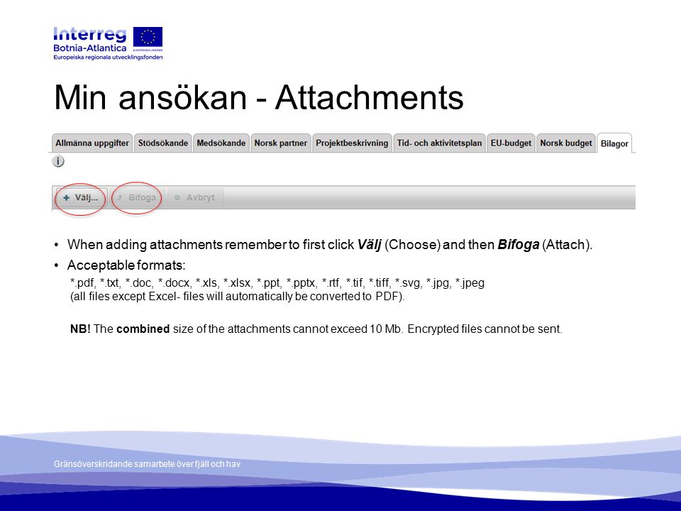 Gränsöverskridande samarbete över fjäll och hav Min ansökan - Attachments When adding attachments remember to first click Välj (Choose) and then Bifoga (Attach).