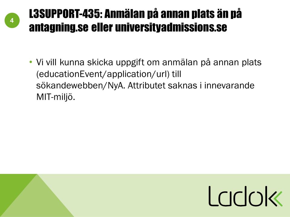 4 L3SUPPORT-435: Anmälan på annan plats än på antagning.se eller universityadmissions.se Vi vill kunna skicka uppgift om anmälan på annan plats (educationEvent/application/url) till sökandewebben/NyA.