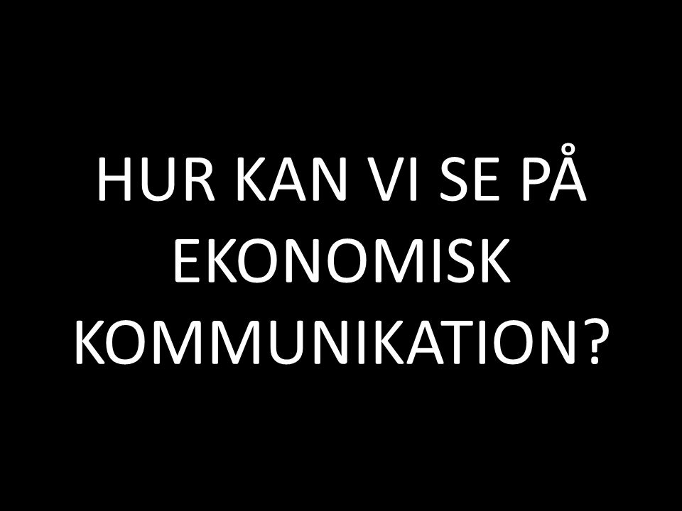 HUR KAN VI SE PÅ EKONOMISK KOMMUNIKATION