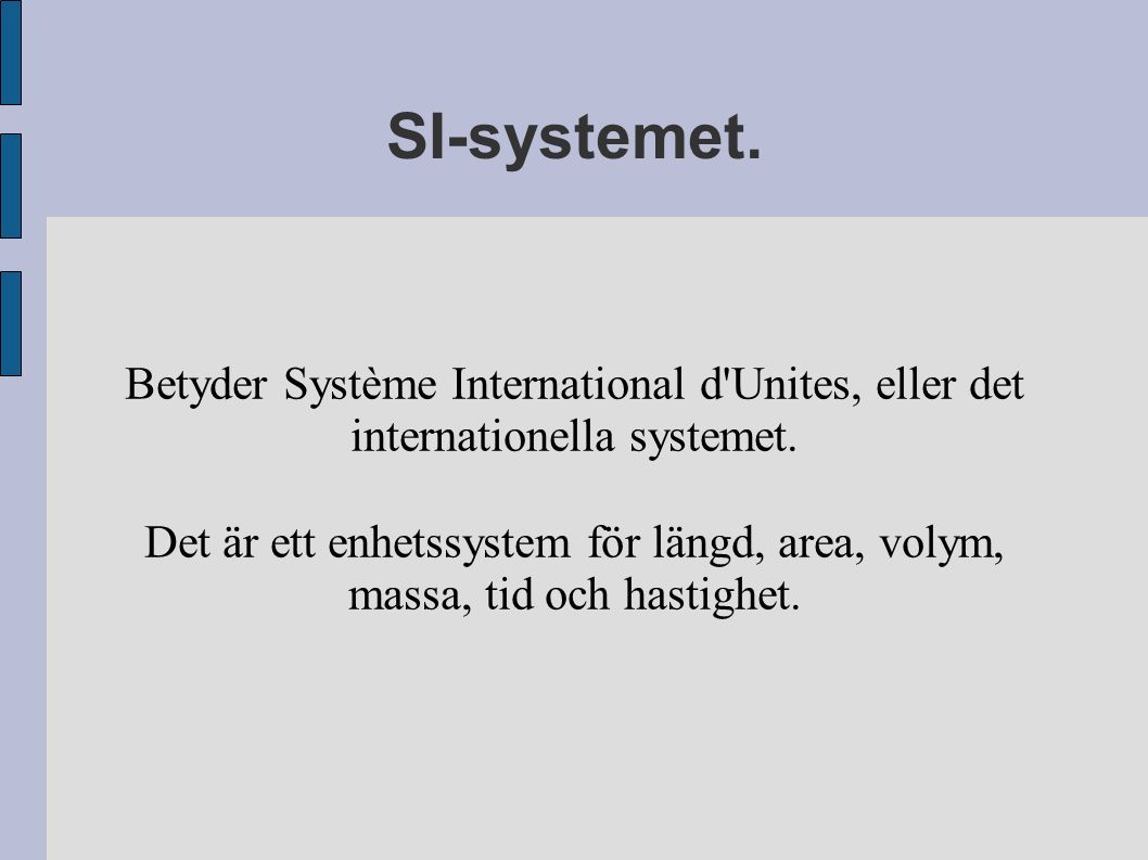 Betyder Système International d Unites, eller det internationella systemet.