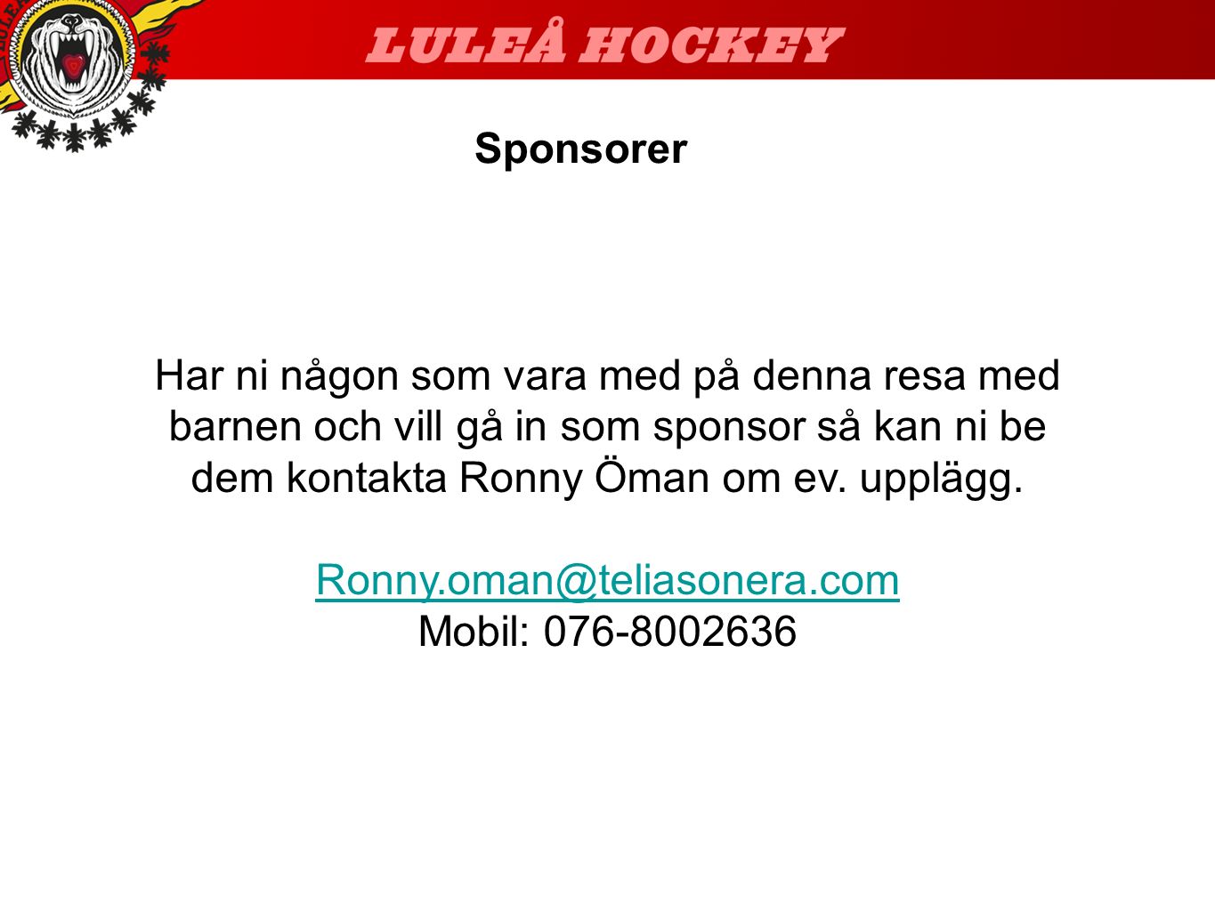 Sponsorer Har ni någon som vara med på denna resa med barnen och vill gå in som sponsor så kan ni be dem kontakta Ronny Öman om ev.
