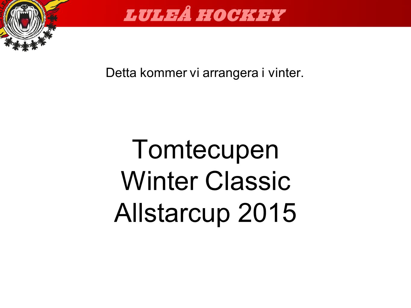 Tomtecupen Winter Classic Allstarcup 2015 Detta kommer vi arrangera i vinter.