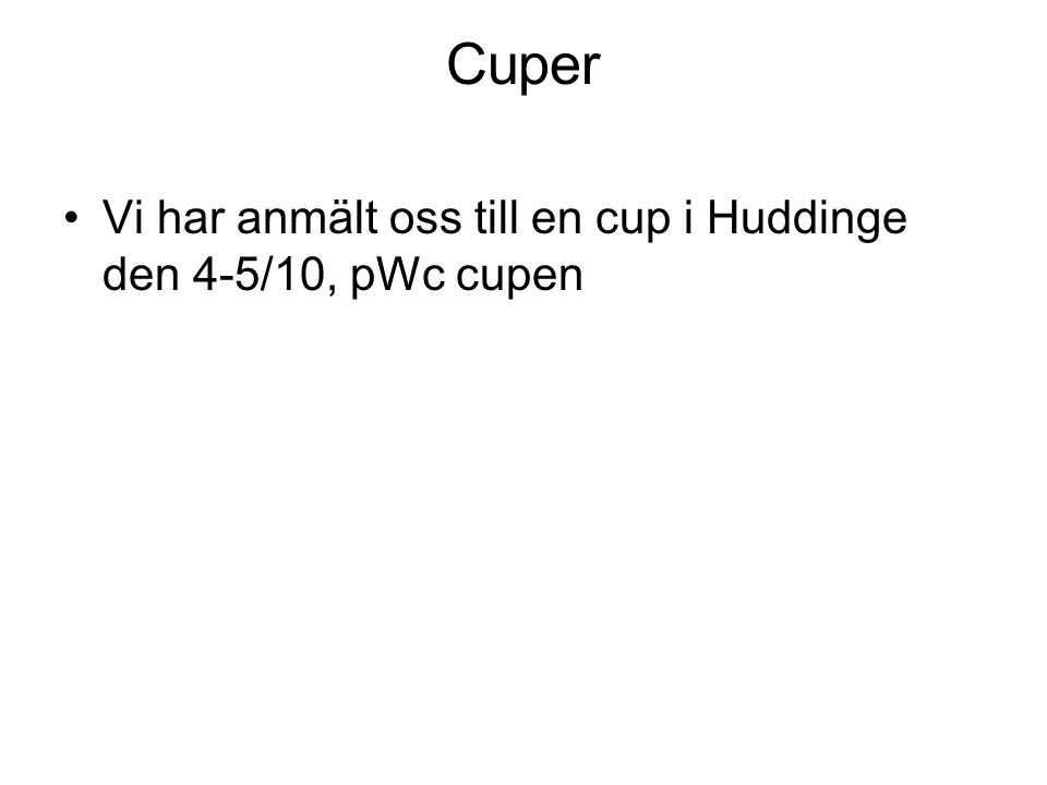 Cuper Vi har anmält oss till en cup i Huddinge den 4-5/10, pWc cupen
