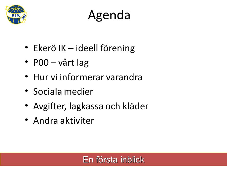 Agenda Ekerö IK – ideell förening P00 – vårt lag Hur vi informerar varandra Sociala medier Avgifter, lagkassa och kläder Andra aktiviter En första inblick