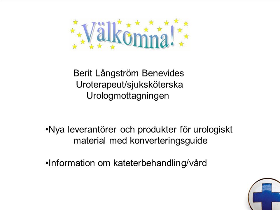 Berit Långström Benevides Uroterapeut/sjuksköterska Urologmottagningen Nya leverantörer och produkter för urologiskt material med konverteringsguide Information om kateterbehandling/vård