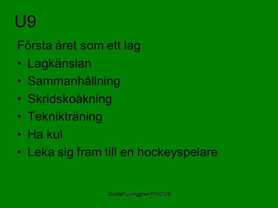 Gustaf Ljunggren FHC U9 U9 Första året som ett lag Lagkänslan Sammanhållning Skridskoåkning Teknikträning Ha kul Leka sig fram till en hockeyspelare
