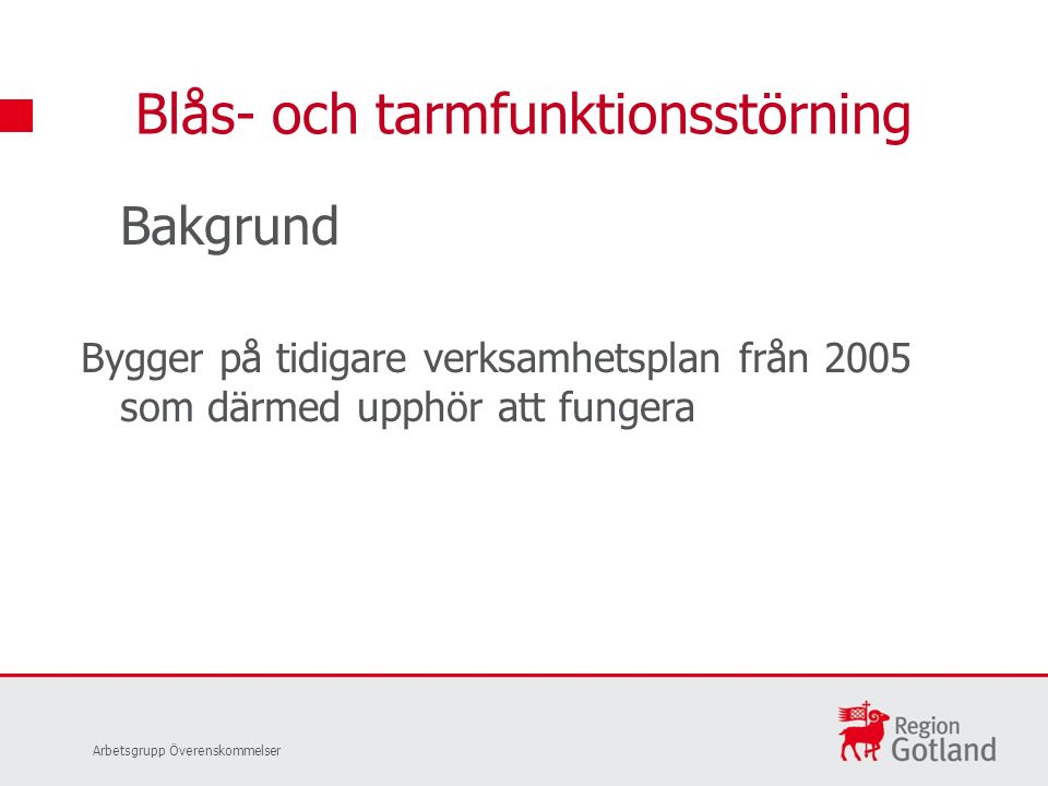 Bakgrund Bygger på tidigare verksamhetsplan från 2005 som därmed upphör att fungera Blås- och tarmfunktionsstörning Arbetsgrupp Överenskommelser