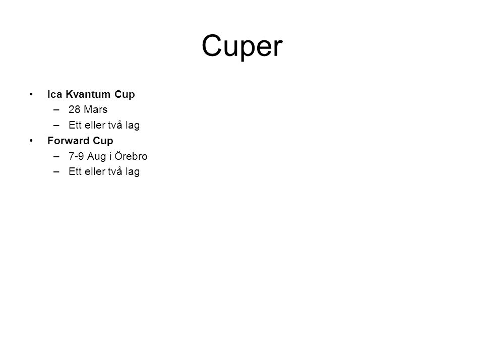 Cuper Ica Kvantum Cup –28 Mars –Ett eller två lag Forward Cup –7-9 Aug i Örebro –Ett eller två lag