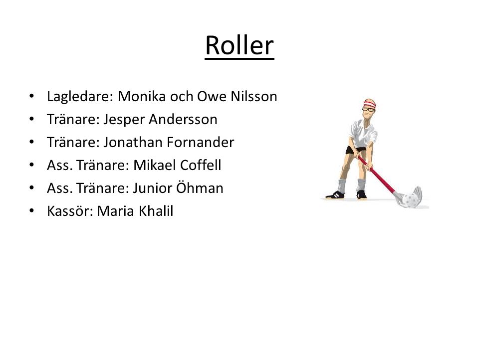 Roller Lagledare: Monika och Owe Nilsson Tränare: Jesper Andersson Tränare: Jonathan Fornander Ass.