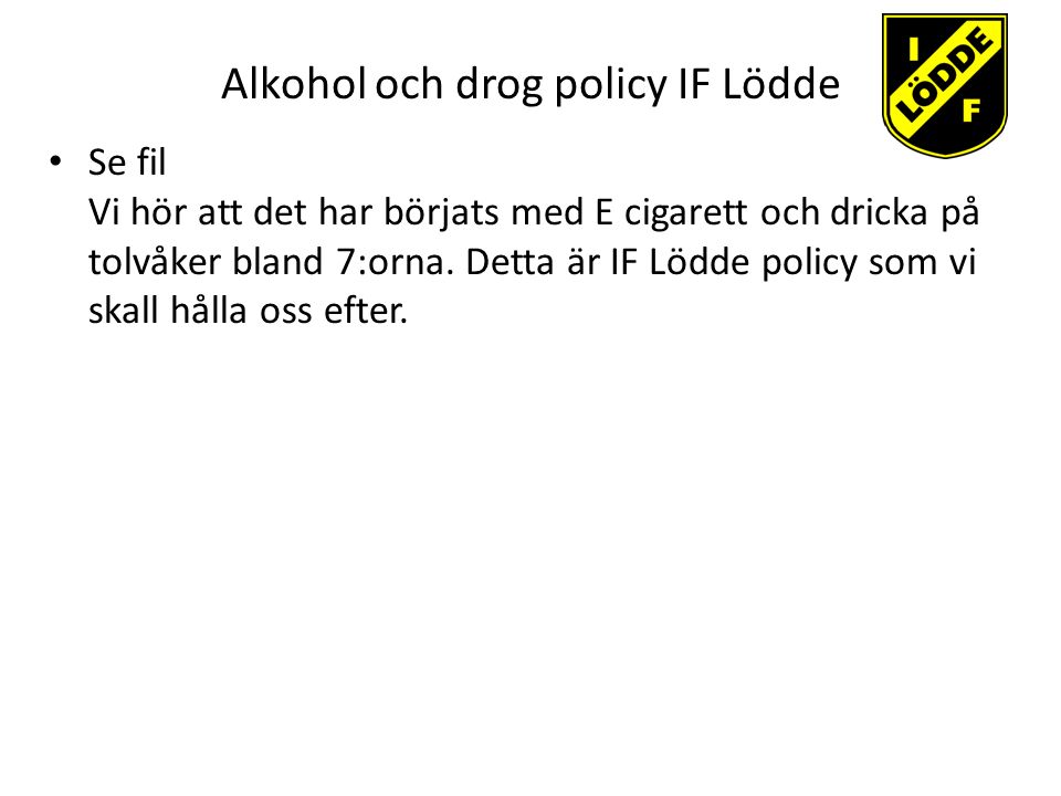 Alkohol och drog policy IF Lödde Se fil Vi hör att det har börjats med E cigarett och dricka på tolvåker bland 7:orna.