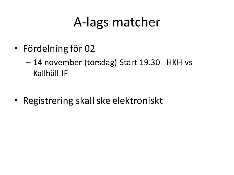 A-lags matcher Fördelning för 02 – 14 november (torsdag) Start HKH vs Kallhäll IF Registrering skall ske elektroniskt