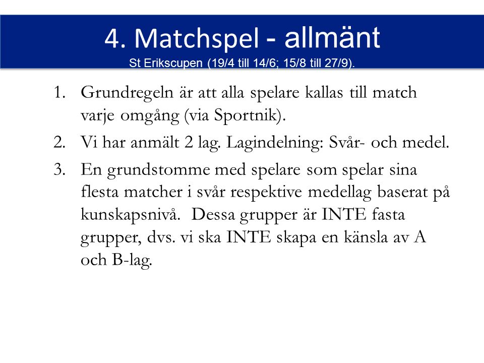 4. Matchspel - allmänt St Erikscupen (19/4 till 14/6; 15/8 till 27/9).