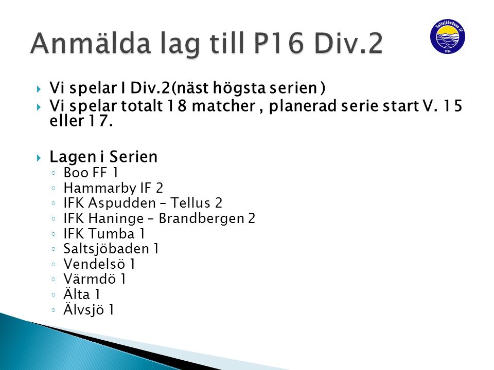  Vi spelar I Div.2(näst högsta serien )  Vi spelar totalt 18 matcher, planerad serie start V.