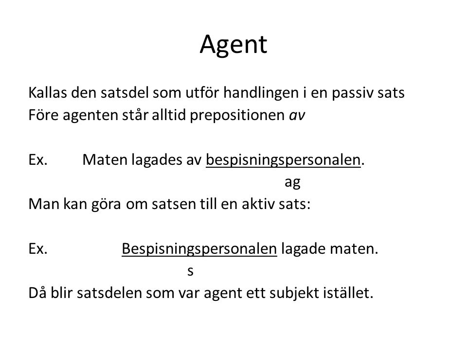 Agent Kallas den satsdel som utför handlingen i en passiv sats Före agenten står alltid prepositionen av Ex.