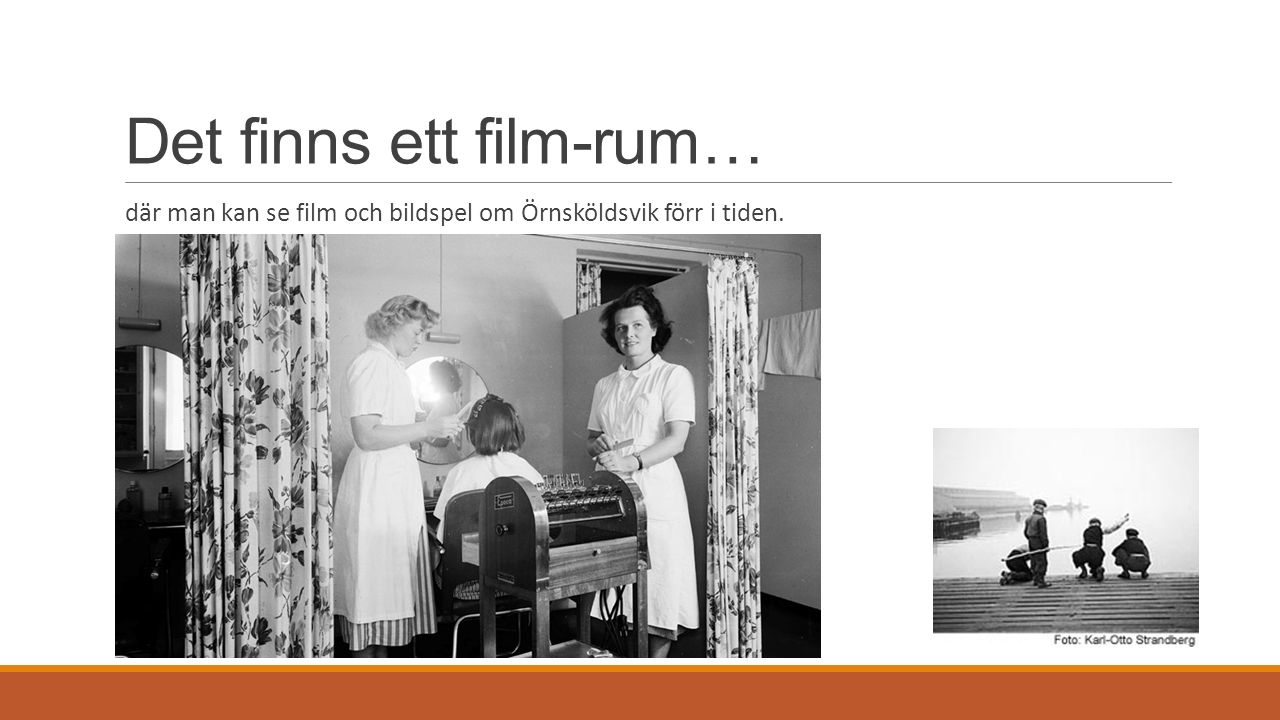 Det finns ett film-rum… där man kan se film och bildspel om Örnsköldsvik förr i tiden.