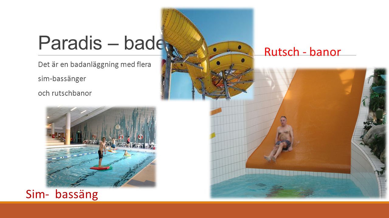 Paradis – badet Det är en badanläggning med flera sim-bassänger och rutschbanor Rutsch - banor Sim- bassäng