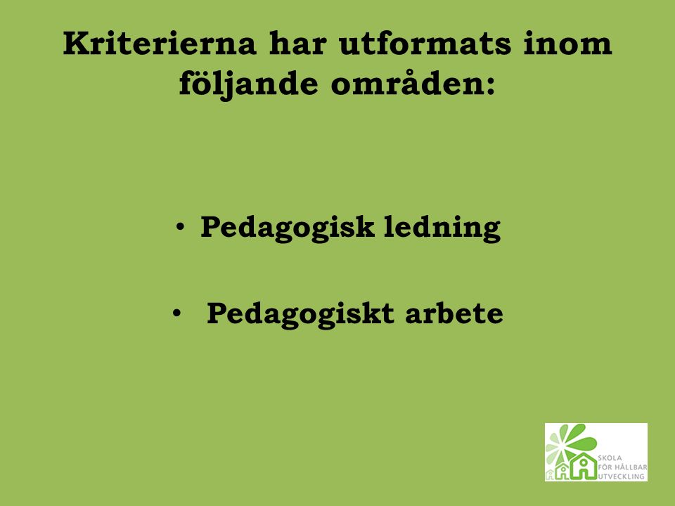 Kriterierna har utformats inom följande områden: Pedagogisk ledning Pedagogiskt arbete