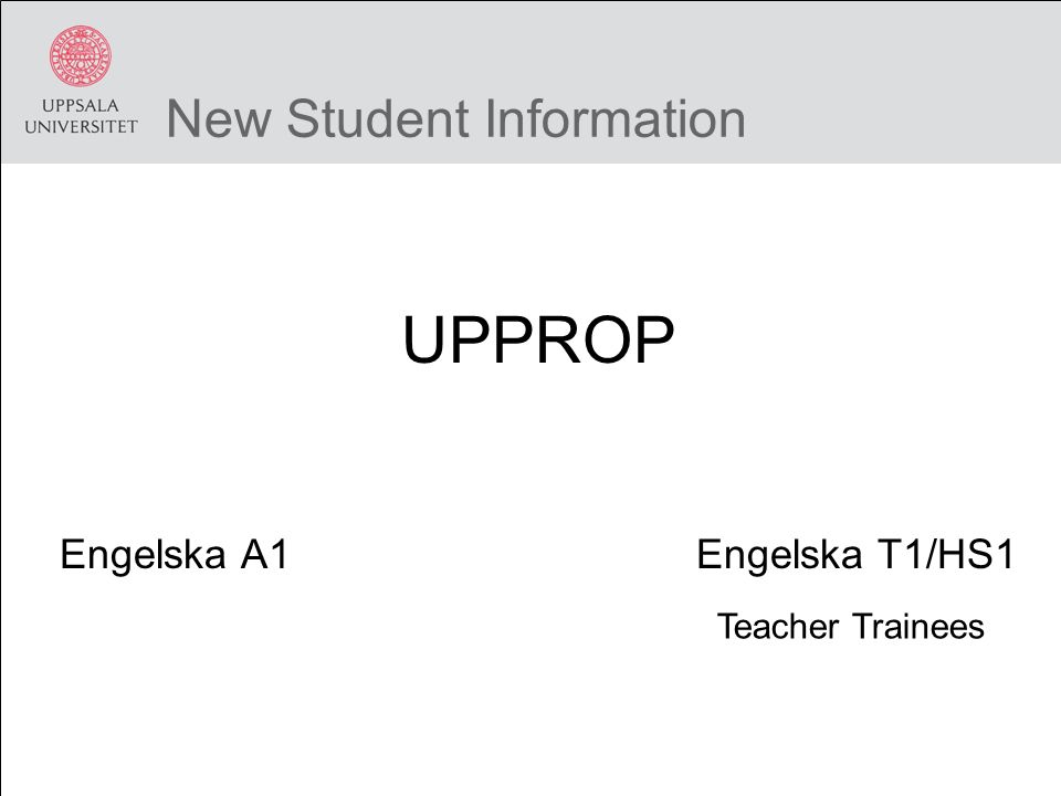 New Student Information UPPROP Engelska A1Engelska T1/HS1 Teacher Trainees