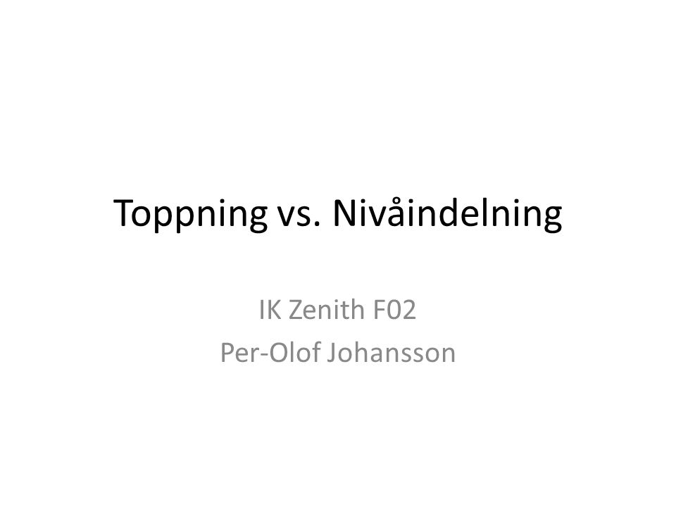 Toppning vs. Nivåindelning IK Zenith F02 Per-Olof Johansson