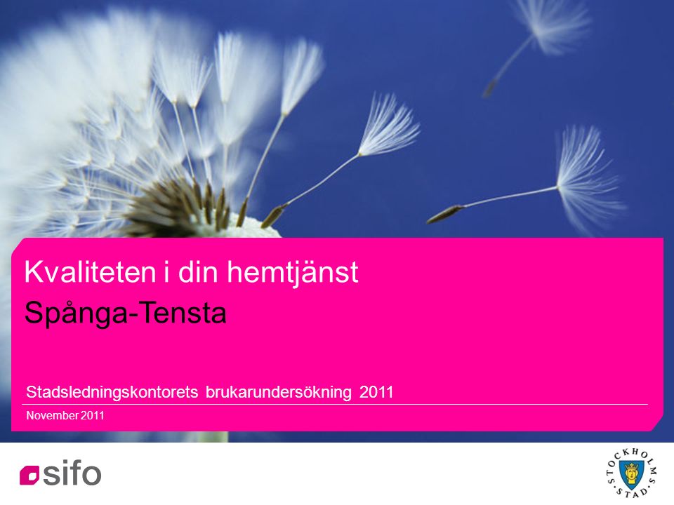 11 Kvaliteten i din hemtjänst Stadsledningskontorets brukarundersökning 2011 November 2011 Spånga-Tensta