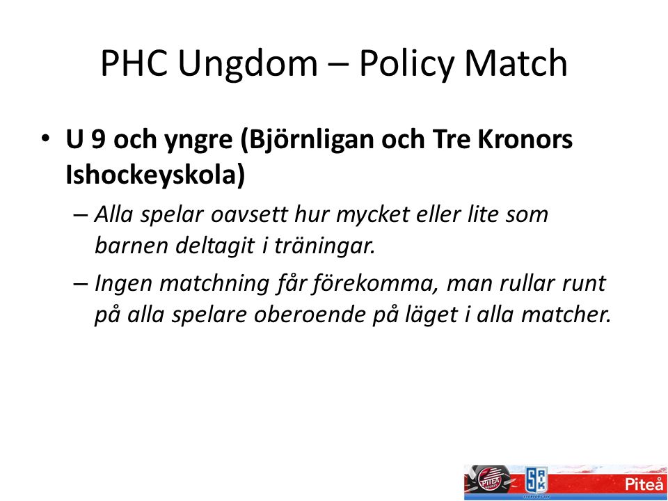 PHC Ungdom – Policy Match U 9 och yngre (Björnligan och Tre Kronors Ishockeyskola) – Alla spelar oavsett hur mycket eller lite som barnen deltagit i träningar.