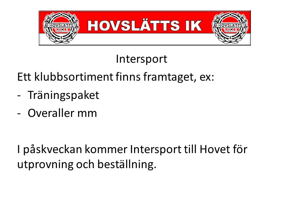 Intersport Ett klubbsortiment finns framtaget, ex: -Träningspaket -Overaller mm I påskveckan kommer Intersport till Hovet för utprovning och beställning.