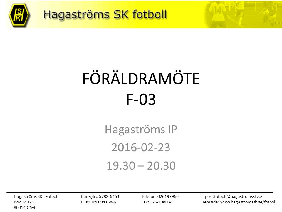 Hagaströms SK - Fotboll Box Gävle Telefon: Fax: Hemsida:   Bankgiro PlusGiro FÖRÄLDRAMÖTE F-03 Hagaströms IP – 20.30