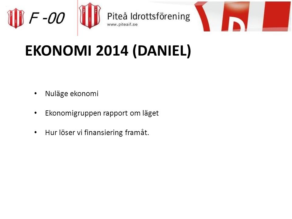 EKONOMI 2014 (DANIEL) Nuläge ekonomi Ekonomigruppen rapport om läget Hur löser vi finansiering framåt.