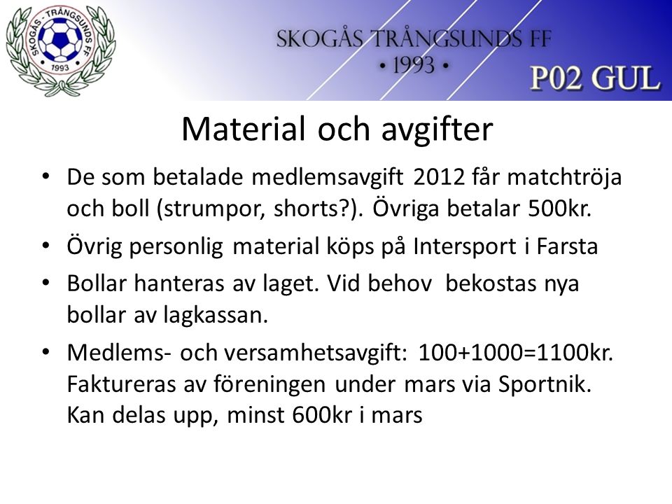 Material och avgifter De som betalade medlemsavgift 2012 får matchtröja och boll (strumpor, shorts ).