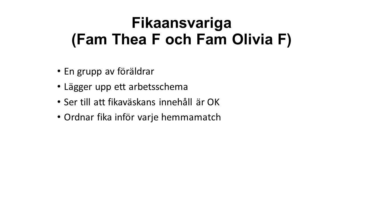 Fikaansvariga (Fam Thea F och Fam Olivia F) En grupp av föräldrar Lägger upp ett arbetsschema Ser till att fikaväskans innehåll är OK Ordnar fika inför varje hemmamatch