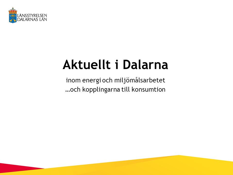 Aktuellt i Dalarna inom energi och miljömålsarbetet …och kopplingarna till konsumtion